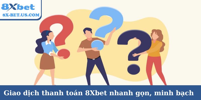 Giao dịch thanh toán 8Xbet nhanh gọn, minh bạch