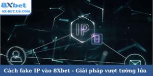 Cách fake IP vào 8Xbet