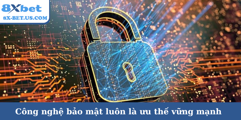Công nghệ bảo mật luôn là ưu thế vững mạnh