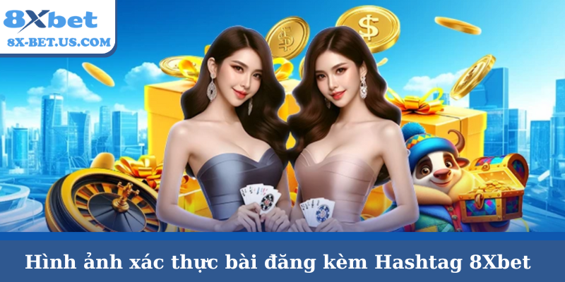 Hình ảnh xác thực bài đăng kèm Hashtag 8Xbet