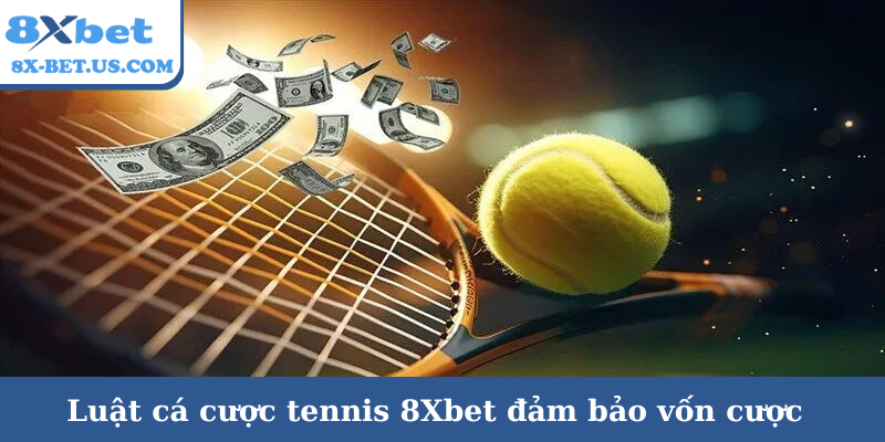 Luật cá cược tennis 8Xbet đảm bảo vốn cược