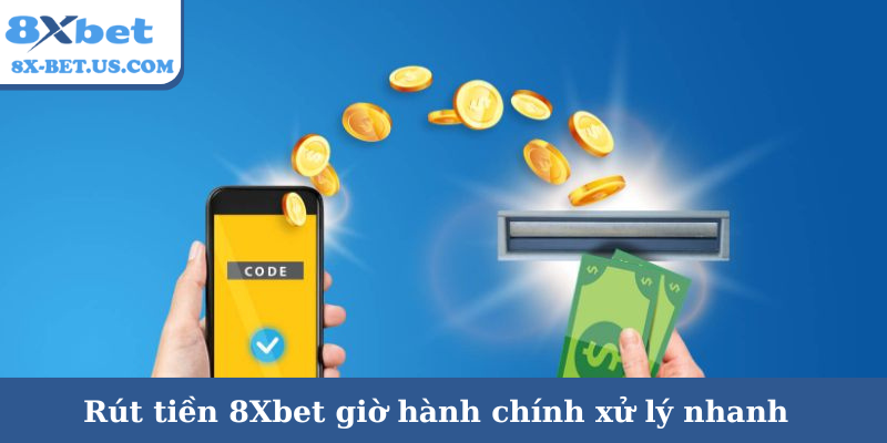 Rút tiền 8Xbet giờ hành chính xử lý nhanh