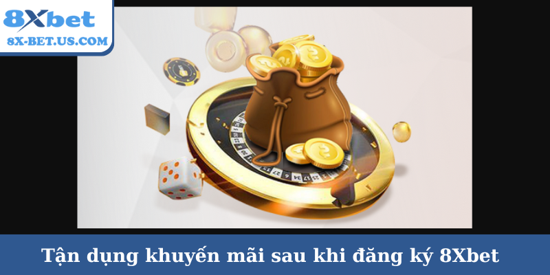 Tận dụng khuyến mãi sau khi đăng ký 8Xbet