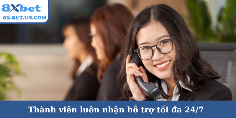 Thành viên luôn nhận hỗ trợ tối đa 24/7