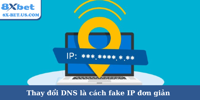 Thay đổi DNS là cách fake IP đơn giản