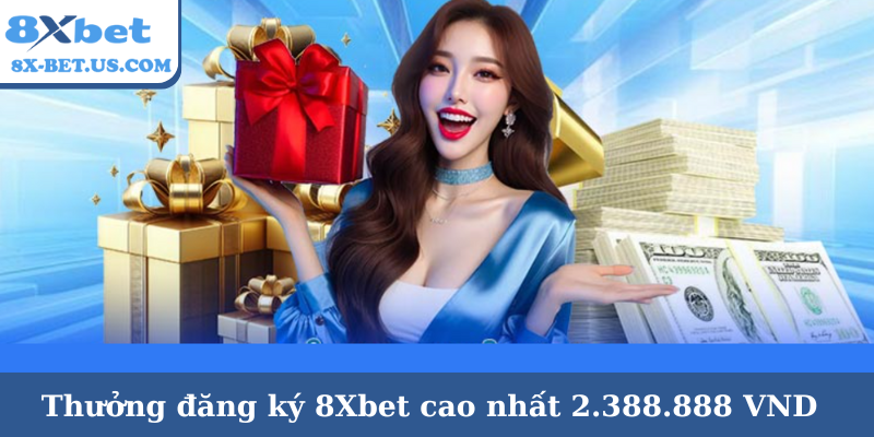 Thưởng đăng ký 8Xbet cao nhất 2.388.888 VND