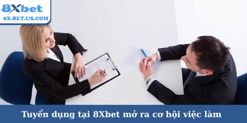 Tuyển dụng tại 8Xbet mở ra cơ hội việc làm