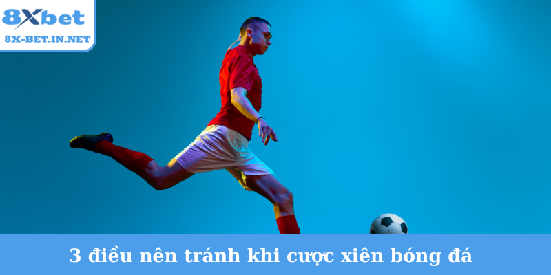3 điều nên tránh khi cược xiên bóng đá