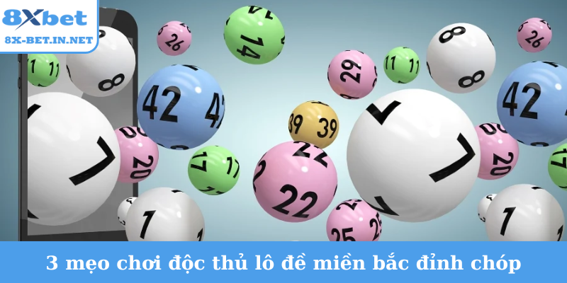 3 mẹo chơi độc thủ lô đề miền bắc đỉnh chóp