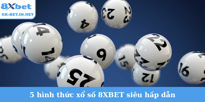 5 hình thức xổ số 8XBET siêu hấp dẫn
