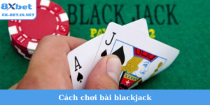 cách chơi bài blackjack