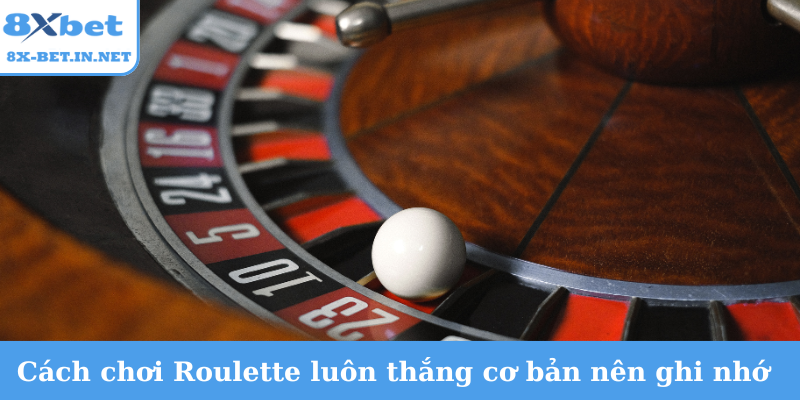 Cách chơi Roulette luôn thắng cơ bản nên ghi nhớ