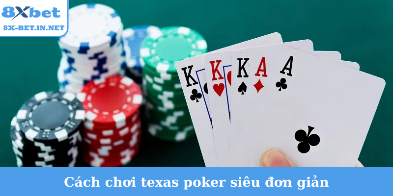 Cách chơi texas poker siêu đơn giản