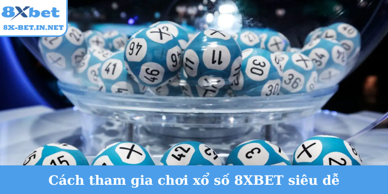 Cách tham gia chơi xổ số 8XBET siêu dễ