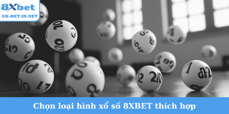 Chọn loại hình xổ số 8XBET thích hợp