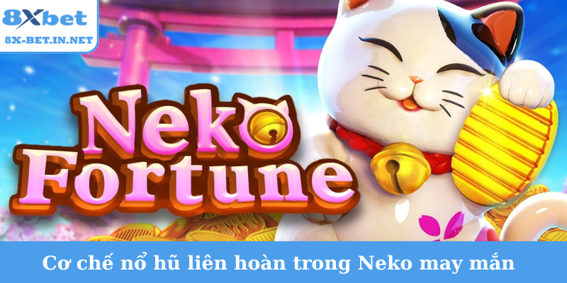 Cơ chế nổ hũ liên hoàn đặc sắc trong Neko may mắn