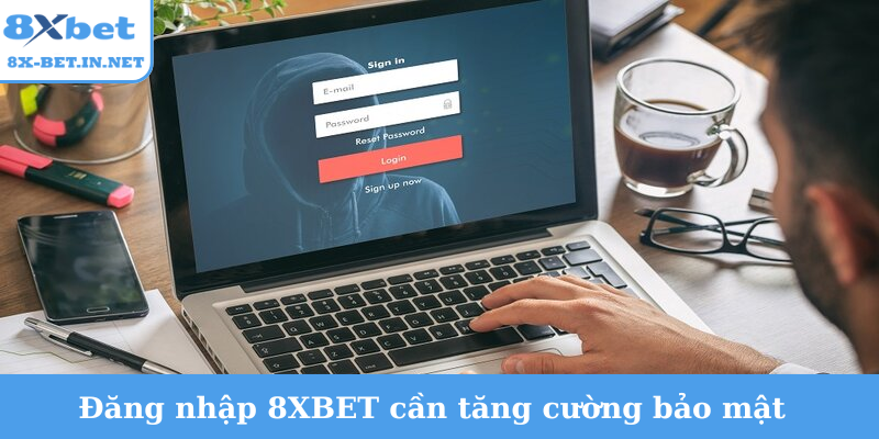 Đăng nhập 8XBET cần tăng cường bảo mật