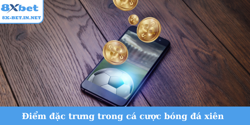 Điểm đặc trưng trong cá cược bóng đá xiên