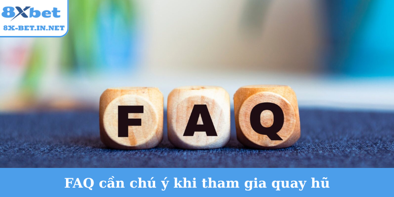 FAQ cần chú ý khi tham gia quay hũ