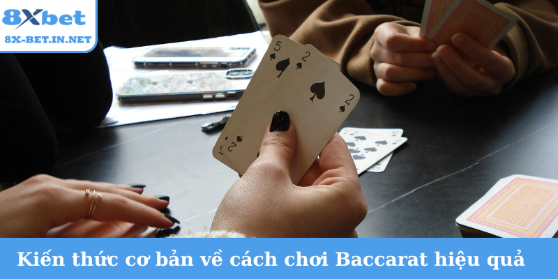 Kiến thức cơ bản về cách chơi Baccarat hiệu quả nhất