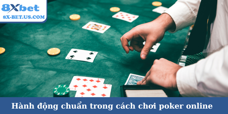 Hành động chuẩn trong cách chơi poker online