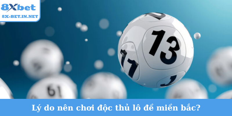 Lý do nên chơi độc thủ lô đề miền bắc?