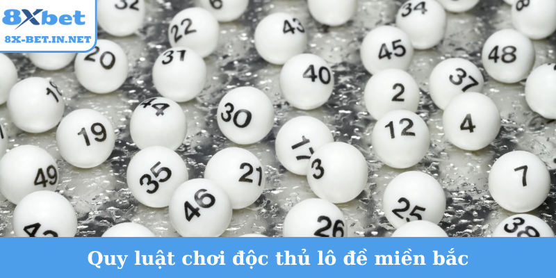 Quy luật chơi độc thủ lô đề miền bắc
