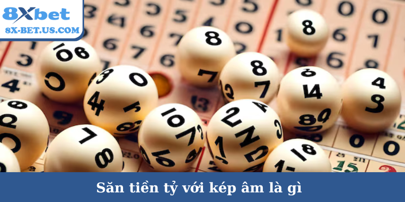 Săn tiền tỷ với kép âm là gì