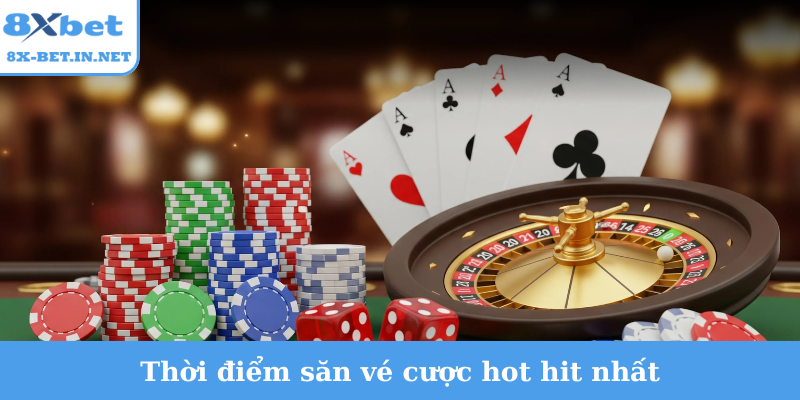 Thời điểm săn vé cược hot hit nhất