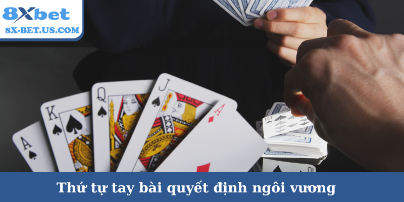 Thứ tự tay bài quyết định ngôi vương