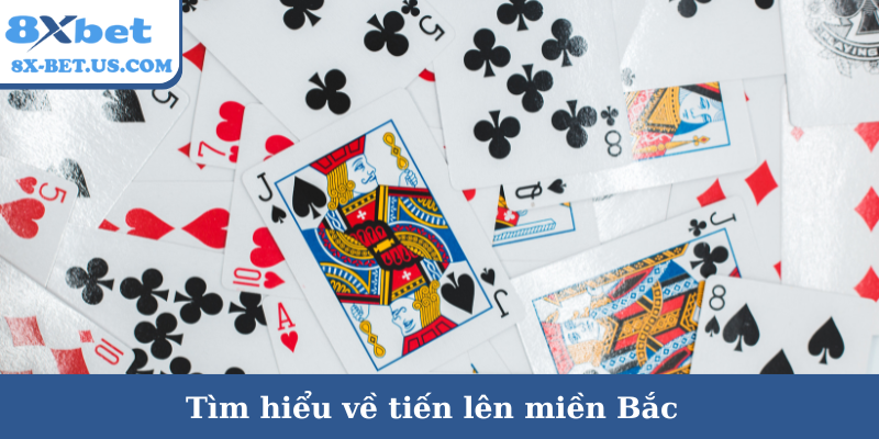 Tìm hiểu về tiến lên miền Bắc