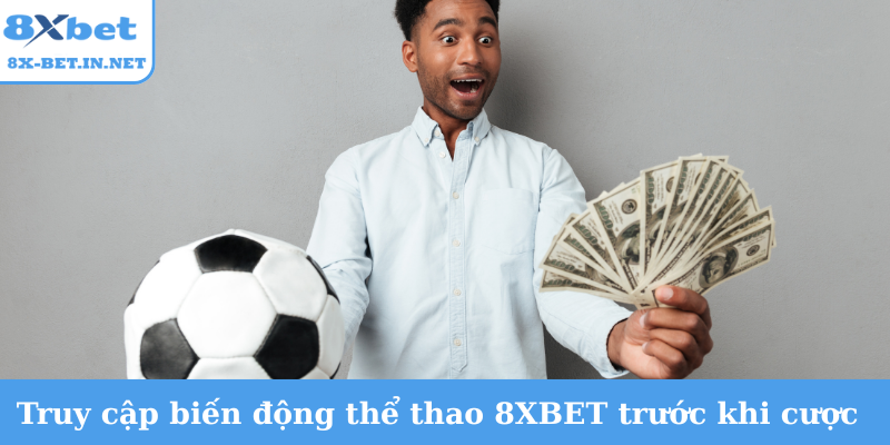 Truy cập biến động thể thao 8XBET trước khi cược
